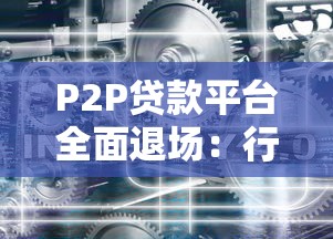P2P贷款平台全面退场：行业整顿下的贷款市场变革
