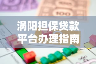 涡阳担保贷款平台办理指南：条件流程与注意事项