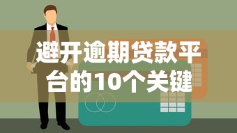 避开逾期贷款平台的10个关键点，守护你的信用安全