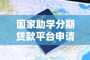 国家助学分期贷款平台申请指南：政策解读与操作流程