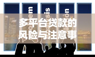 多平台贷款的风险与注意事项：如何避免征信受损