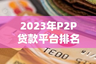 2023年P2P贷款平台排名及选择指南