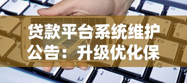 贷款平台系统维护公告：升级优化保障用户资金安全