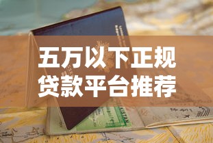 五万以下正规贷款平台推荐及申请指南