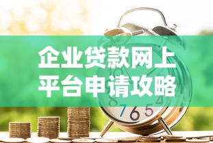 企业贷款网上平台申请攻略：快速解决资金难题
