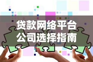 贷款网络平台公司选择指南：5步教你避开陷阱