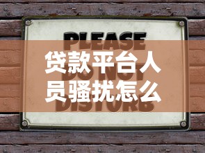 贷款平台人员骚扰怎么办？这7招教你有效应对