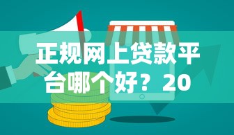 正规网上贷款平台哪个好？2023年最新靠谱推荐