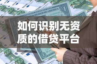 如何识别无资质的借贷平台？贷款避坑指南