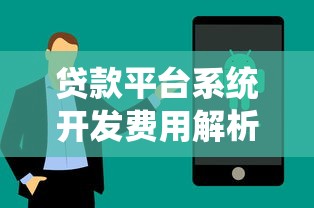 贷款平台系统开发费用解析：功能模块与成本构成详解