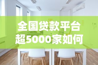 全国贷款平台超5000家如何选择？深度解析行业现状与风险