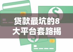 贷款最坑的8大平台套路揭秘，这些坑钱操作千万别碰！