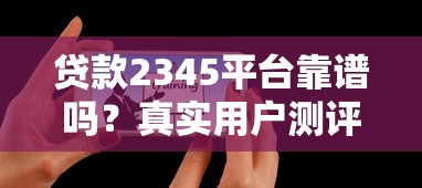 贷款2345平台靠谱吗？真实用户测评与申请攻略