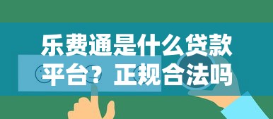 乐费通是什么贷款平台？正规合法吗？用户真实评价解析