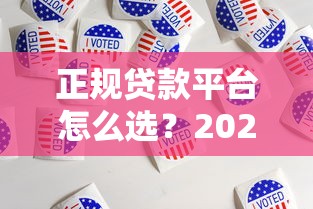 正规贷款平台怎么选？2023年贷款平台综合评测指南