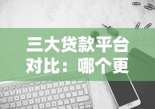 三大贷款平台对比：哪个更靠谱？实测推荐及避坑指南