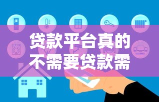 贷款平台真的不需要贷款需求吗？行业真相解读