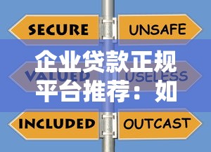 企业贷款正规平台推荐：如何安全选择靠谱的融资渠道