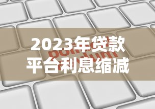 2023年贷款平台利息缩减政策解读及申请攻略