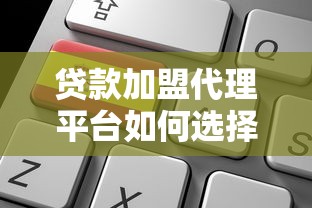 贷款加盟代理平台如何选择？5个关键点帮你避坑赚钱