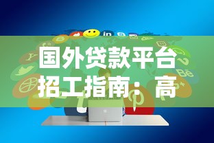 国外贷款平台招工指南：高薪岗位与求职技巧全解析
