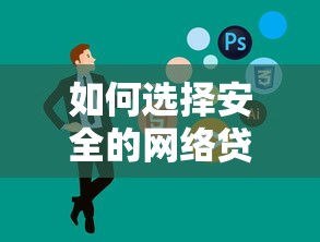 如何选择安全的网络贷款平台？这8个要点必须掌握