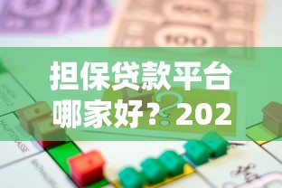 担保贷款平台哪家好？2023年最全申请攻略与注意事项