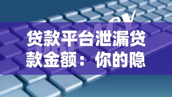 贷款平台泄漏贷款金额：你的隐私安全正在被威胁