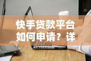 快手贷款平台如何申请？详细流程与注意事项全解析