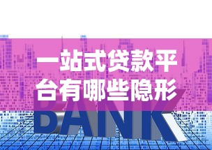一站式贷款平台有哪些隐形套路？这10个避坑技巧必须知道