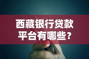 西藏银行贷款平台有哪些？真实产品详解+申请攻略