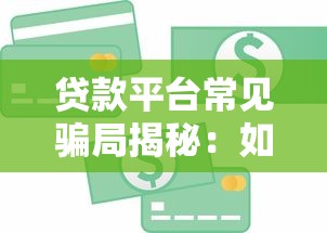 贷款平台常见骗局揭秘：如何识别并避免资金损失？