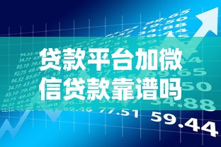 贷款平台加微信贷款靠谱吗？深度解析流程、风险与注意事项