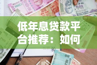低年息贷款平台推荐：如何选择最适合你的借贷方案？