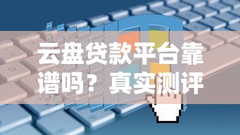 云盘贷款平台靠谱吗？真实测评与申请全流程解析