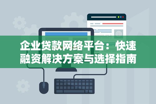 企业贷款网络平台：快速融资解决方案与选择指南