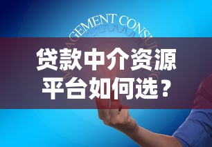 贷款中介资源平台如何选？五大要点助你高效获贷