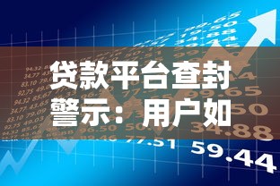 贷款平台查封警示:用户如何避免资金风险与应对策略 贷款平台查封警示:用户如何避免资金风险与应对策略