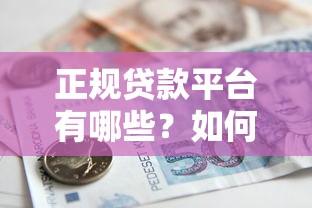 正规贷款平台有哪些？如何选择靠谱的借贷渠道全解析