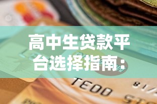 高中生贷款平台选择指南:正规渠道与风险防范 高中生贷款平台选择指南:正规渠道与风险防范