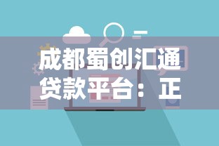成都蜀创汇通贷款平台：正规低息贷款服务，快速解决资金需求