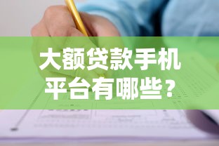 大额贷款手机平台有哪些？2023年靠谱推荐及申请攻略