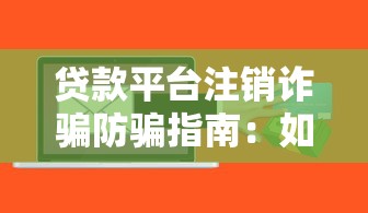 贷款平台注销诈骗防骗指南：如何避免资金损失？
