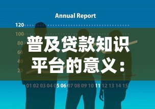 普及贷款知识平台的意义：让贷款选择更透明更安全