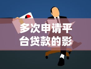 多次申请平台贷款的影响与正确操作方法