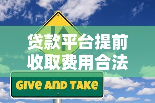 贷款平台提前收取费用合法吗?这些风险你必须知道 贷款平台提前收取费用合法吗?这些风险你必须知道