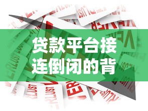 贷款平台接连倒闭的背后：风险警示与行业真相