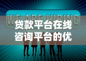 贷款平台在线咨询平台的优势与使用注意事项