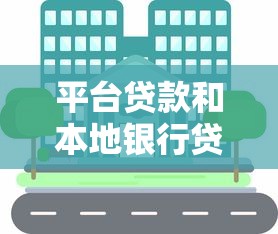 平台贷款和本地银行贷款如何选择？全面对比解析