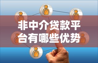 非中介贷款平台有哪些优势？如何选择最适合的贷款渠道？